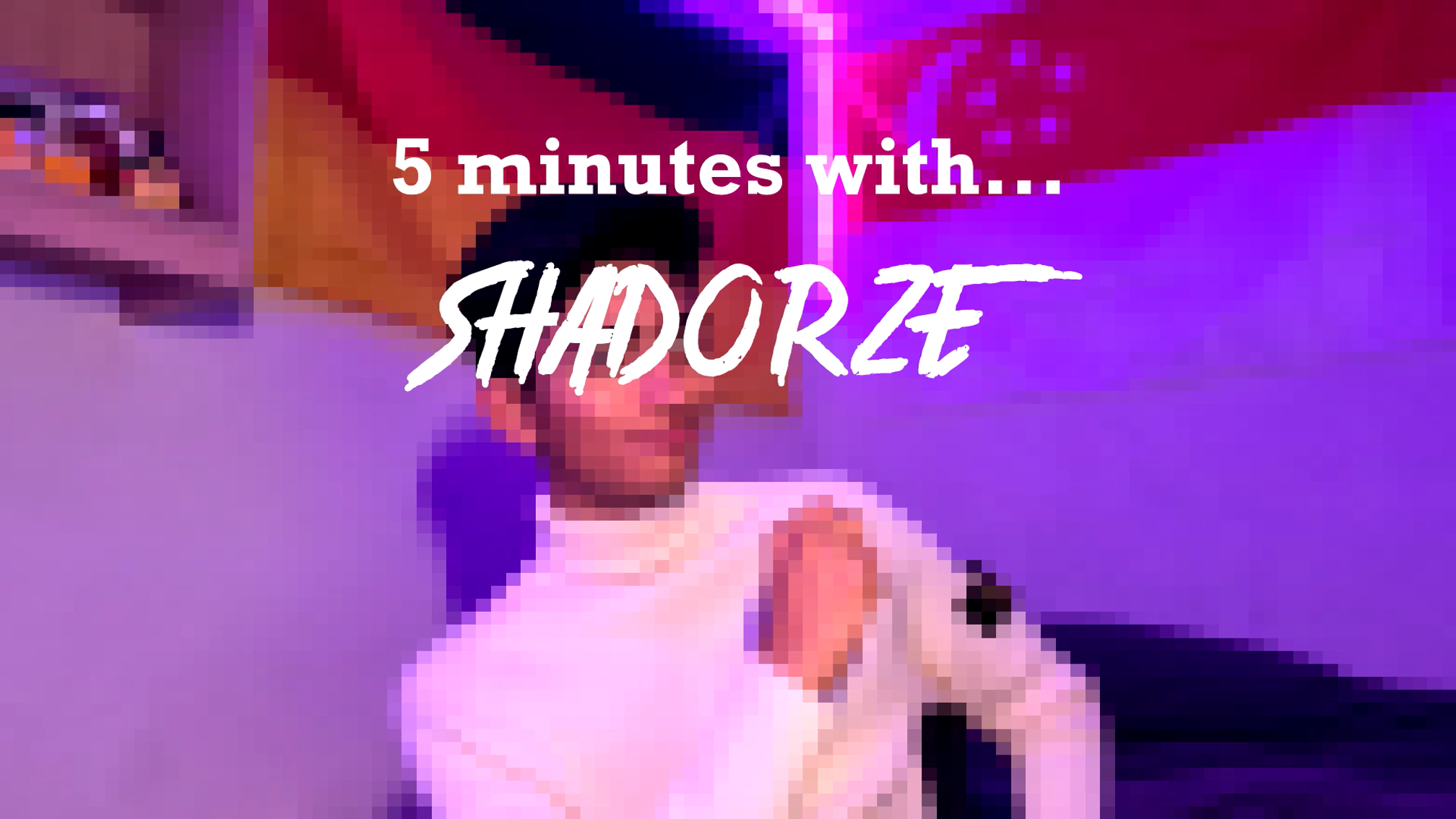 5 Minutes With... SHADORZE